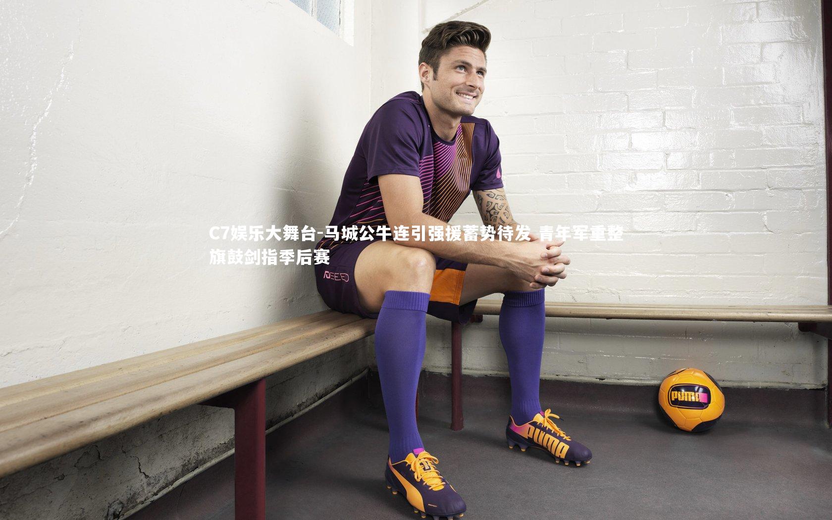 马城公牛连引强援蓄势待发 青年军重整旗鼓剑指季后赛